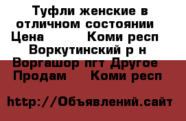 Туфли женские в отличном состоянии › Цена ­ 500 - Коми респ., Воркутинский р-н, Воргашор пгт Другое » Продам   . Коми респ.